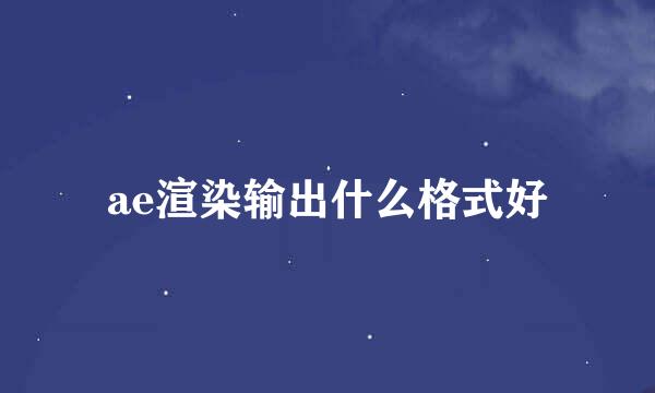 ae渲染输出什么格式好