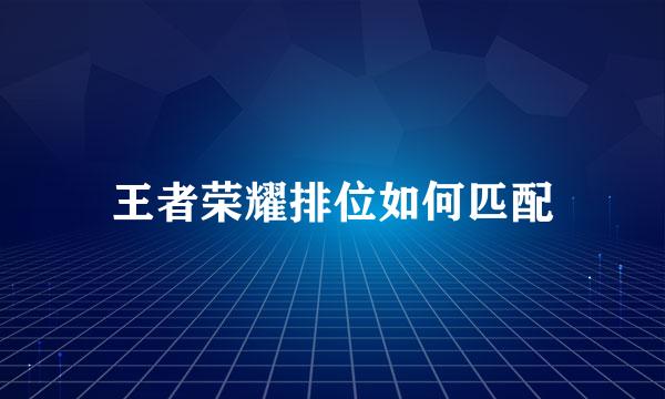 王者荣耀排位如何匹配