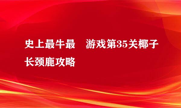 史上最牛最囧游戏第35关椰子长颈鹿攻略