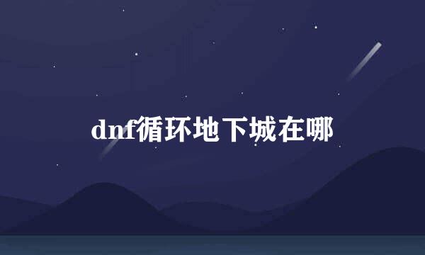 dnf循环地下城在哪