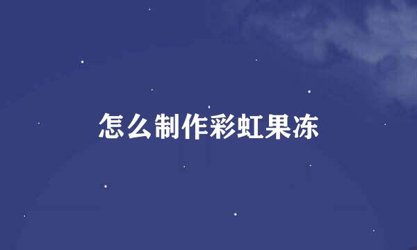 怎么制作彩虹果冻