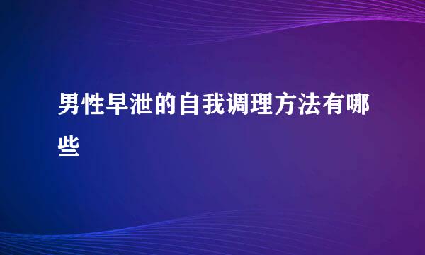 男性早泄的自我调理方法有哪些