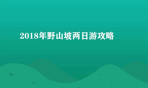 2018年野山坡两日游攻略