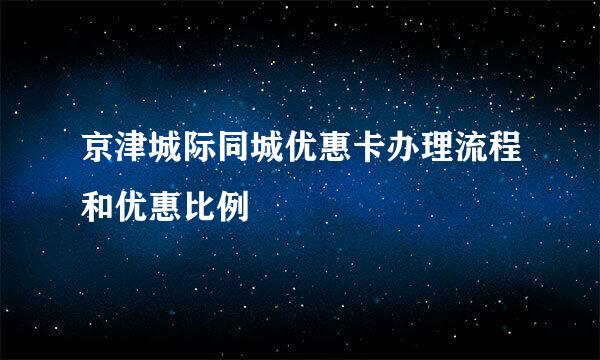 京津城际同城优惠卡办理流程和优惠比例