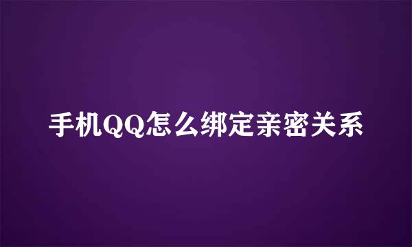 手机QQ怎么绑定亲密关系