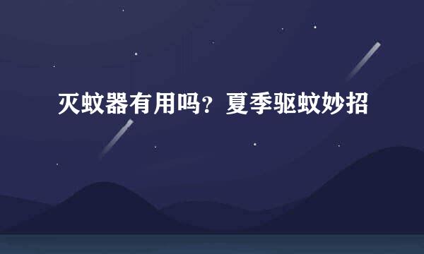 灭蚊器有用吗？夏季驱蚊妙招