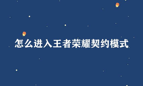 怎么进入王者荣耀契约模式