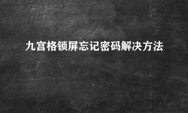 九宫格锁屏忘记密码解决方法