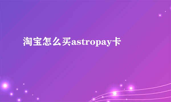 淘宝怎么买astropay卡