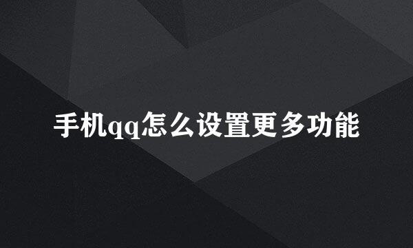 手机qq怎么设置更多功能