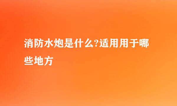 消防水炮是什么?适用用于哪些地方