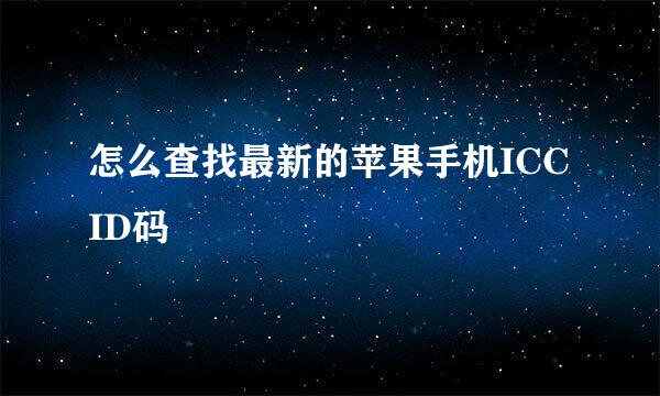 怎么查找最新的苹果手机ICCID码