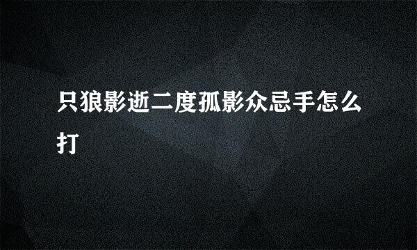 只狼影逝二度孤影众忌手怎么打