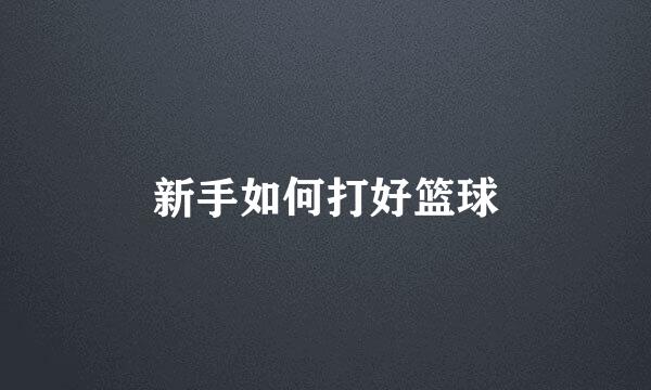 新手如何打好篮球