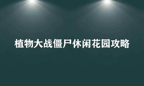 植物大战僵尸休闲花园攻略