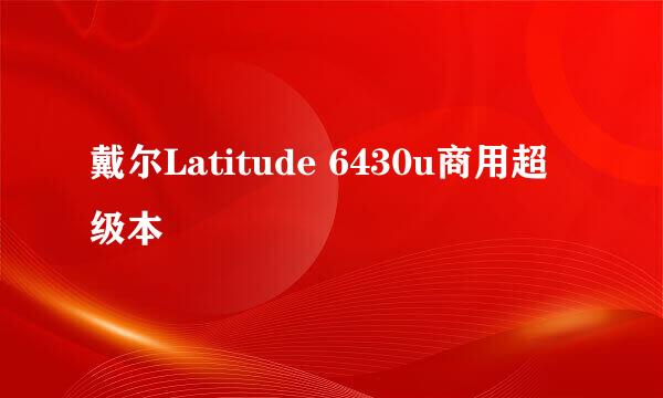 戴尔Latitude 6430u商用超级本