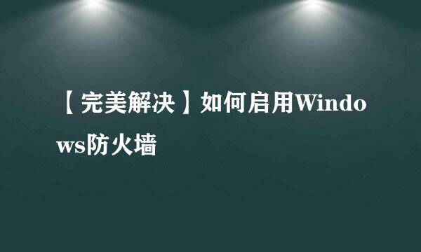 【完美解决】如何启用Windows防火墙
