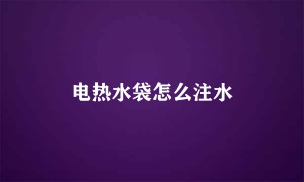 电热水袋怎么注水