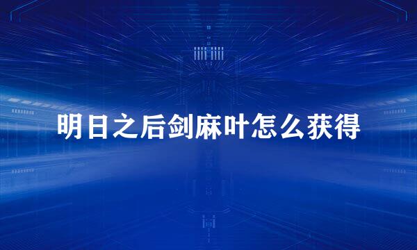 明日之后剑麻叶怎么获得