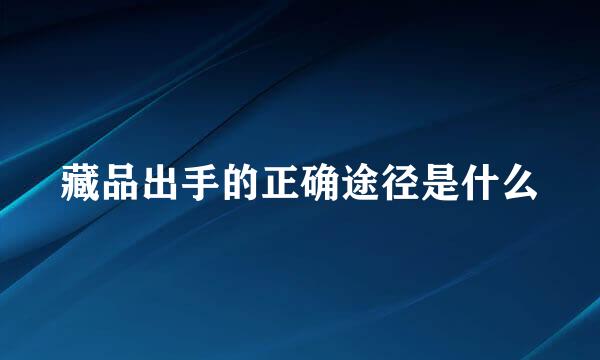 藏品出手的正确途径是什么