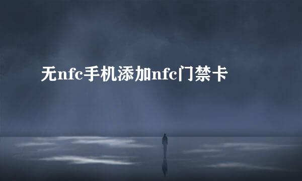 无nfc手机添加nfc门禁卡