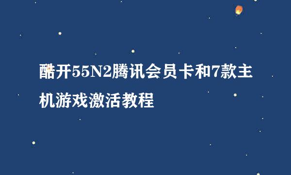 酷开55N2腾讯会员卡和7款主机游戏激活教程