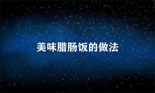 美味腊肠饭的做法