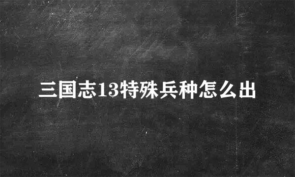 三国志13特殊兵种怎么出