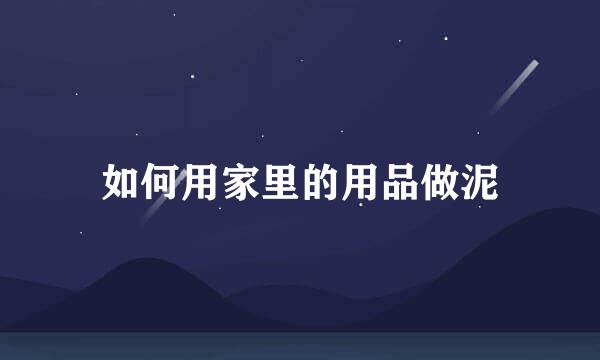如何用家里的用品做泥