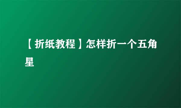 【折纸教程】怎样折一个五角星