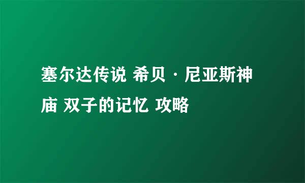 塞尔达传说 希贝·尼亚斯神庙 双子的记忆 攻略