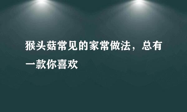 猴头菇常见的家常做法，总有一款你喜欢