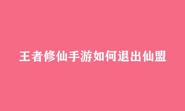 王者修仙手游如何退出仙盟