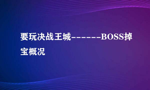 要玩决战王城------BOSS掉宝概况