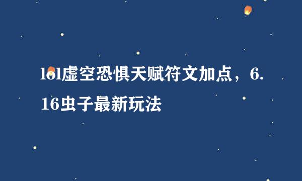 lol虚空恐惧天赋符文加点，6.16虫子最新玩法
