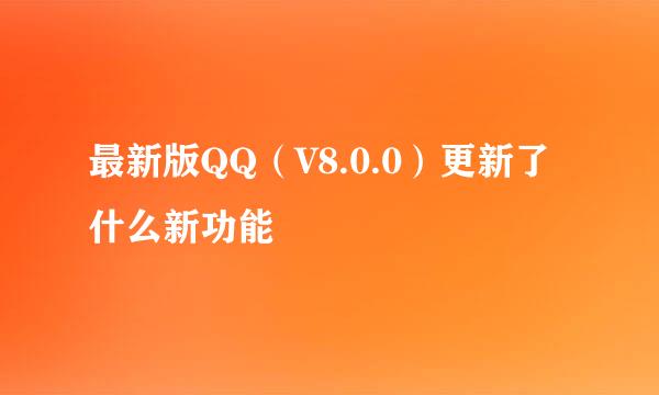 最新版QQ（V8.0.0）更新了什么新功能