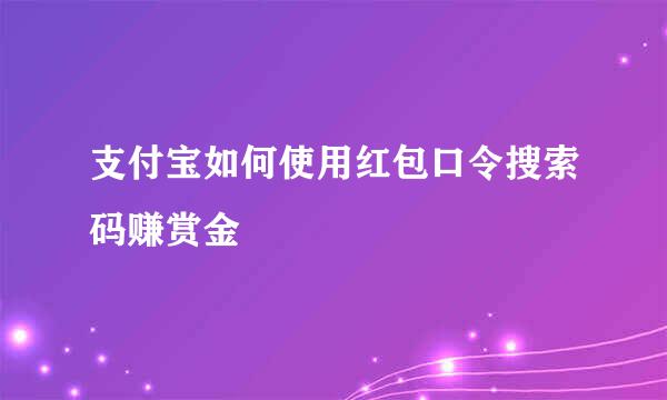 支付宝如何使用红包口令搜索码赚赏金