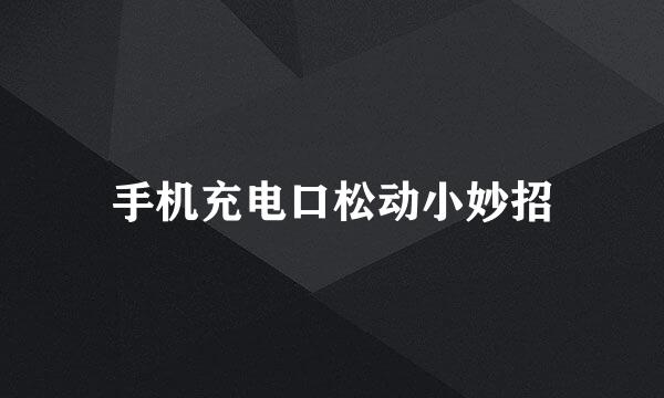 手机充电口松动小妙招