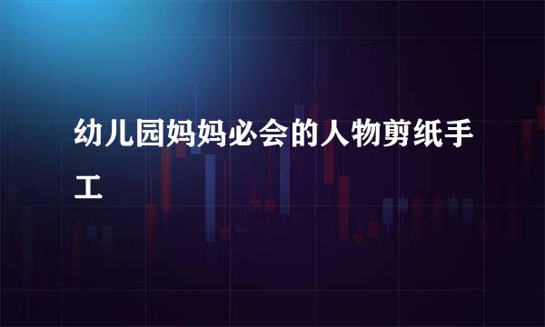 幼儿园妈妈必会的人物剪纸手工