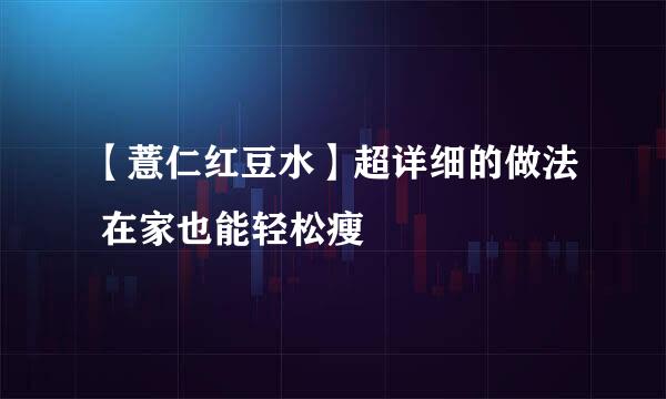 【薏仁红豆水】超详细的做法 在家也能轻松瘦