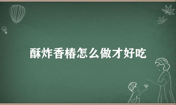 酥炸香椿怎么做才好吃
