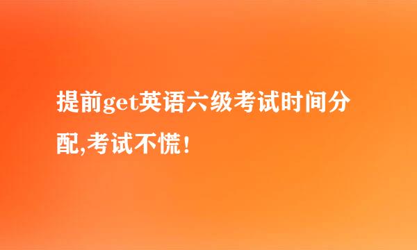 提前get英语六级考试时间分配,考试不慌！