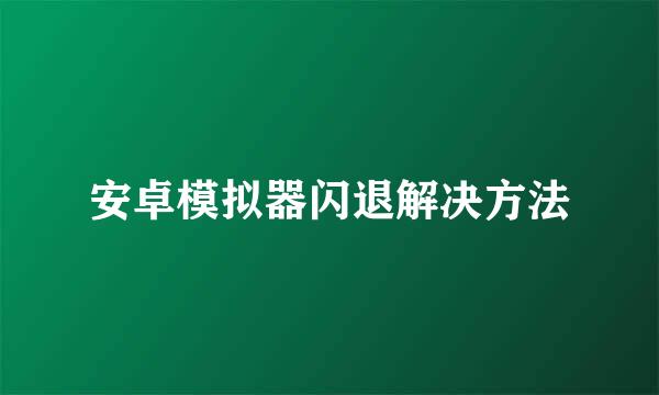 安卓模拟器闪退解决方法