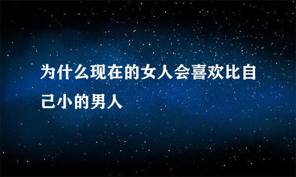 为什么现在的女人会喜欢比自己小的男人