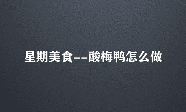 星期美食--酸梅鸭怎么做