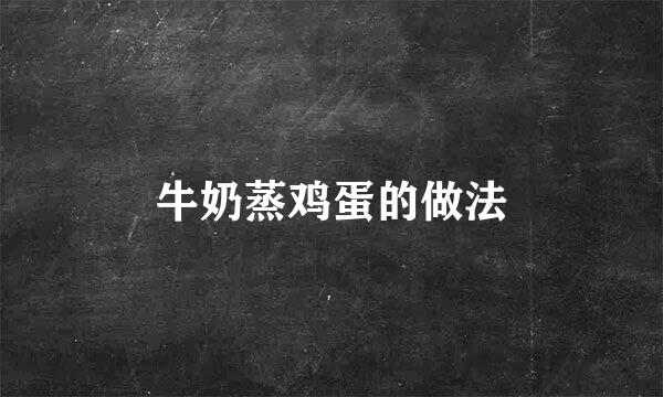 牛奶蒸鸡蛋的做法
