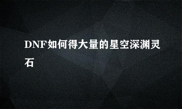 DNF如何得大量的星空深渊灵石