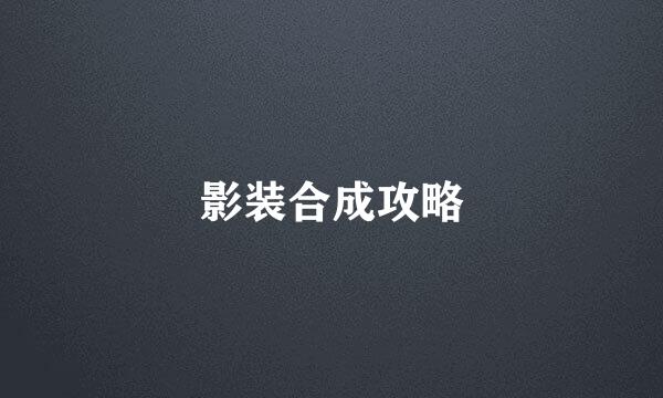 影装合成攻略