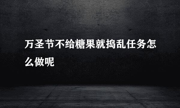 万圣节不给糖果就捣乱任务怎么做呢