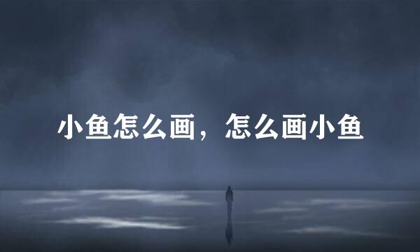 小鱼怎么画，怎么画小鱼